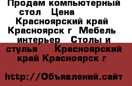 Продам компьютерный стол › Цена ­ 2 000 - Красноярский край, Красноярск г. Мебель, интерьер » Столы и стулья   . Красноярский край,Красноярск г.